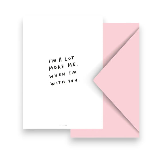 I'm a lot more me when i'm with you.